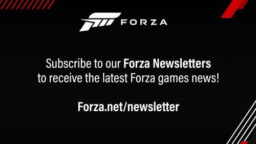 Subscribe to our newsletter to receive the lastest Forza games news! forza.net/newsletter